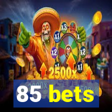 85 bets